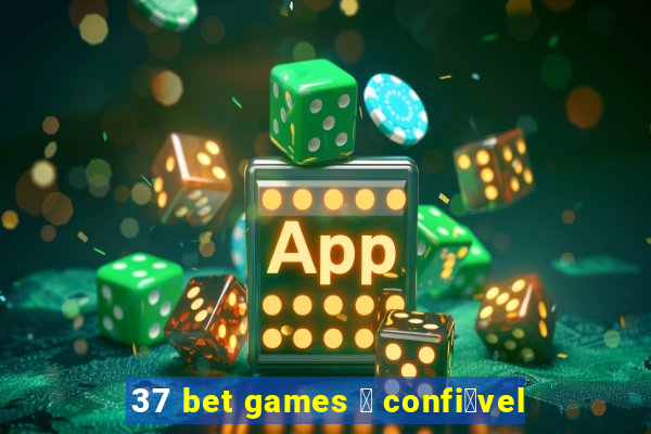 37 bet games 茅 confi谩vel